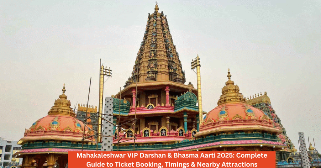 Mahakaleshwar VIP Darshan & Bhasma Aarti 2025: Complete Guide to Ticket Booking, Timings & Nearby Attractions